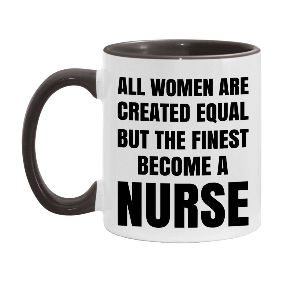 Funny Nurse Coffee Mug | "All Women Are Created Equal But The Finest Become A Nurse