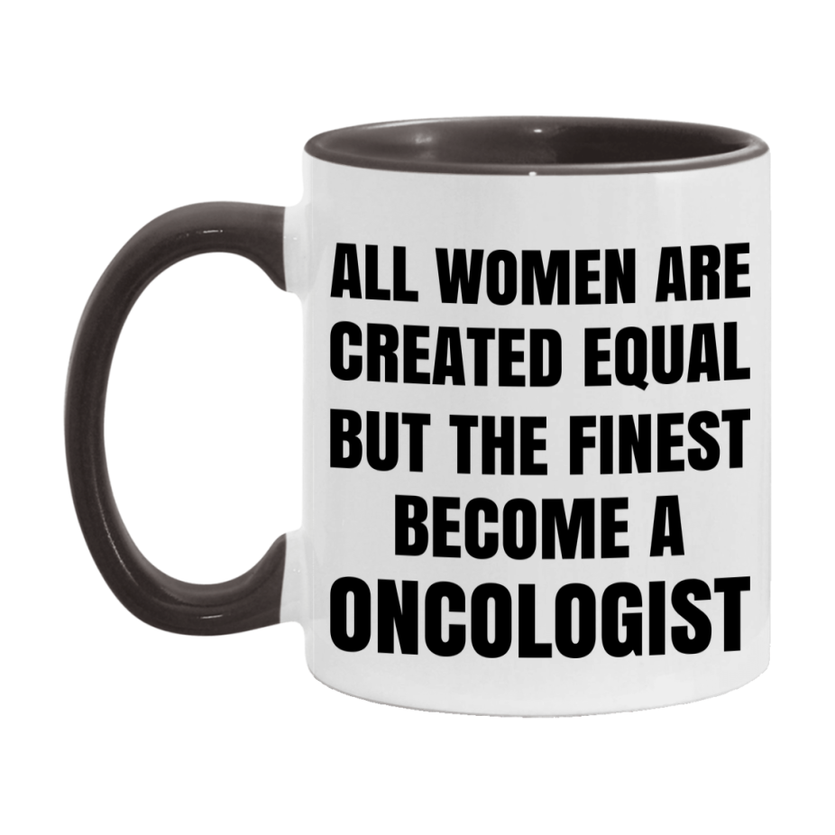 Funny Oncologist Coffee Mug | "All Women Are Created Equal But The Finest Become A Oncologist