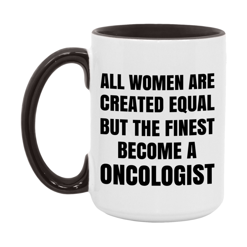 Funny Oncologist Coffee Mug | "All Women Are Created Equal But The Finest Become A Oncologist