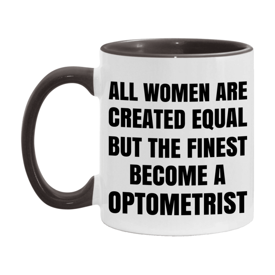 Funny Optometrist Coffee Mug | "All Women Are Created Equal But The Finest Become A Optometrist