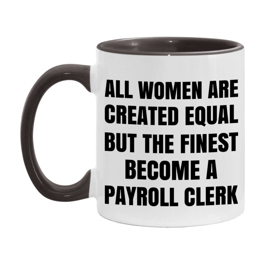 Funny Payroll Clerk Coffee Mug | "All Women Are Created Equal But The Finest Become A Payroll Clerk