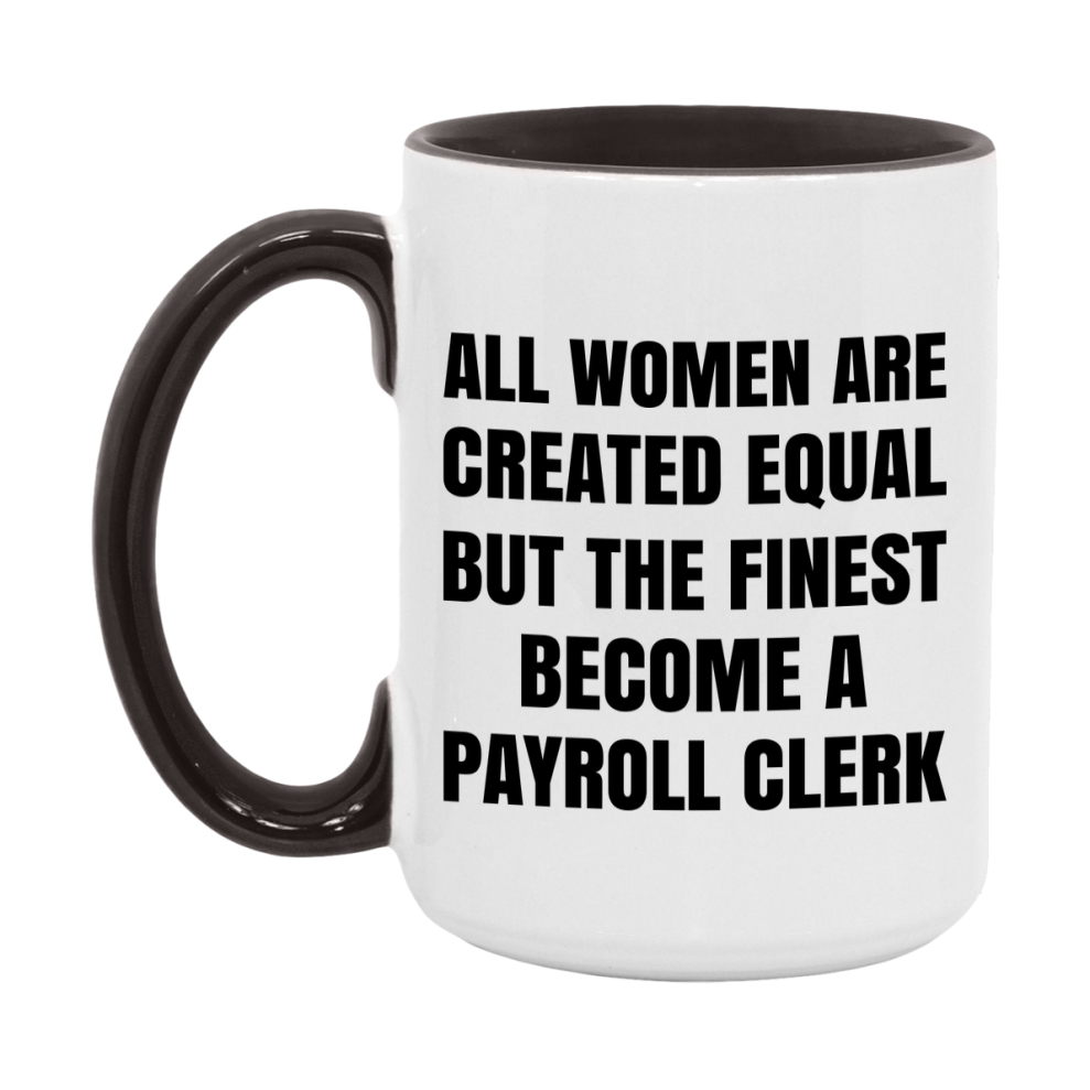 Funny Payroll Clerk Coffee Mug | "All Women Are Created Equal But The Finest Become A Payroll Clerk