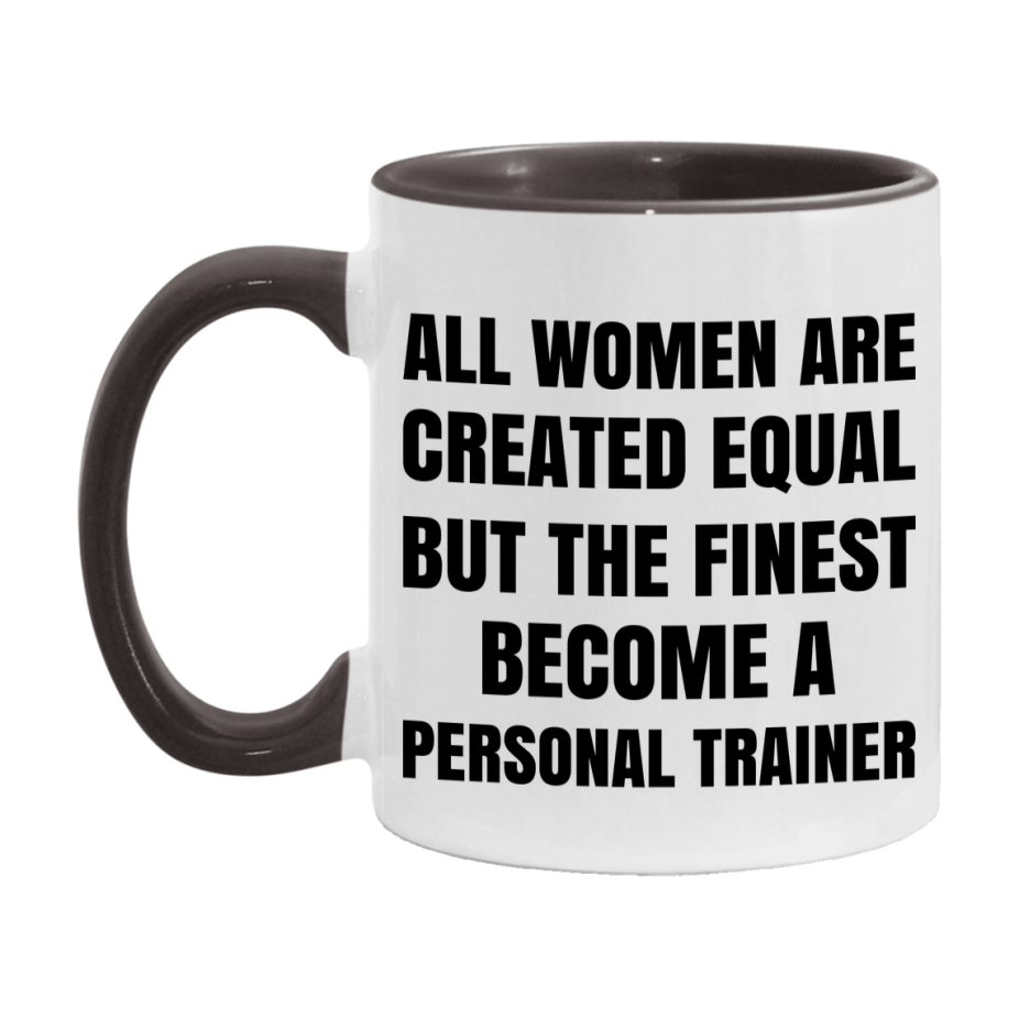 Funny Personal Trainer Coffee Mug | "All Women Are Created Equal But The Finest Become A Personal Trainer