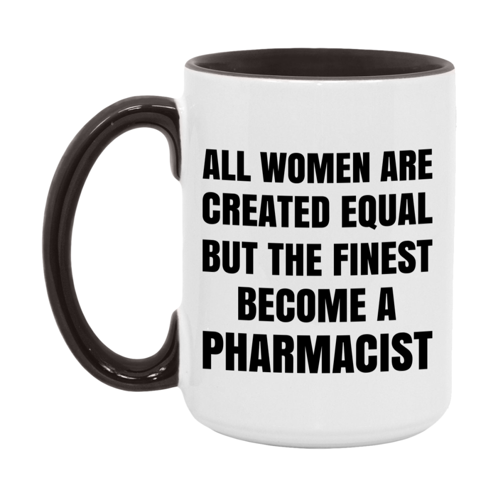Funny Pharmacist Coffee Mug | "All Women Are Created Equal But The Finest Become A Pharmacist