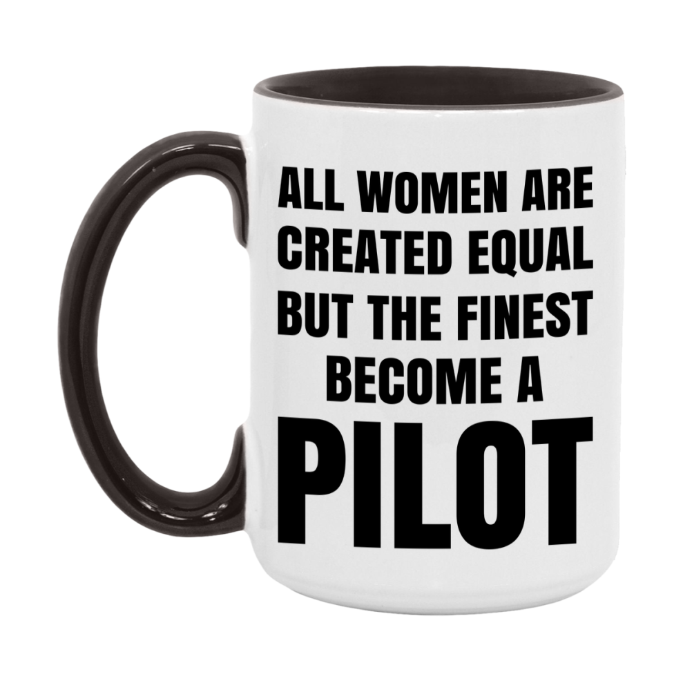 Funny Pilot Coffee Mug | "All Women Are Created Equal But The Finest Become A Pilot