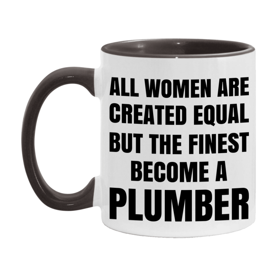Funny Plumber Coffee Mug | "All Women Are Created Equal But The Finest Become A Plumber
