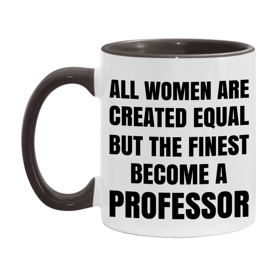 Funny Professor Coffee Mug | "All Women Are Created Equal But The Finest Become A Professor