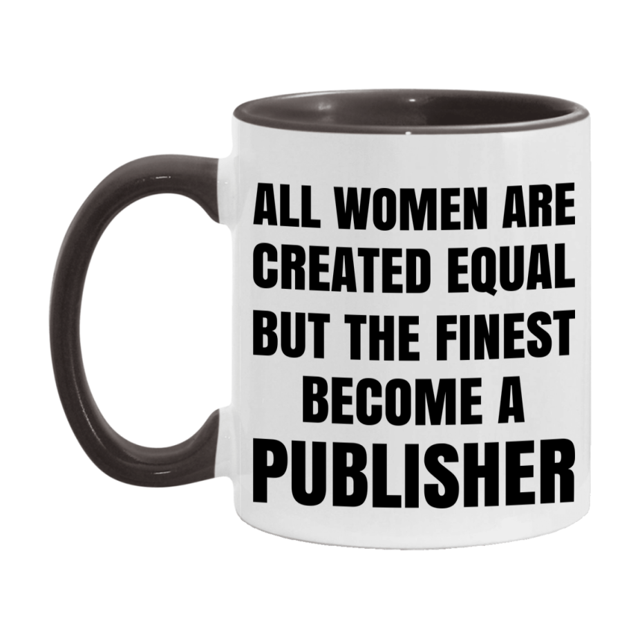Funny Publisher Coffee Mug | "All Women Are Created Equal But The Finest Become A Publisher