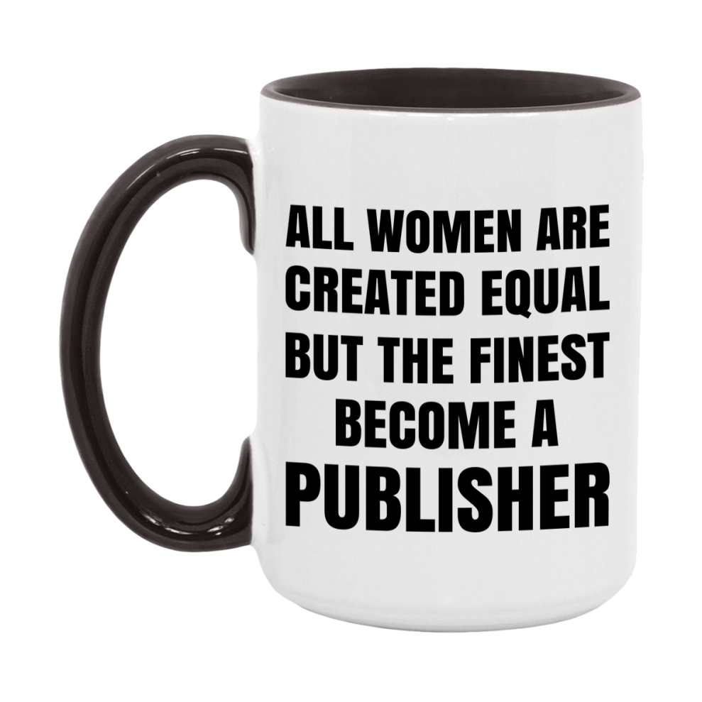 Funny Publisher Coffee Mug | "All Women Are Created Equal But The Finest Become A Publisher