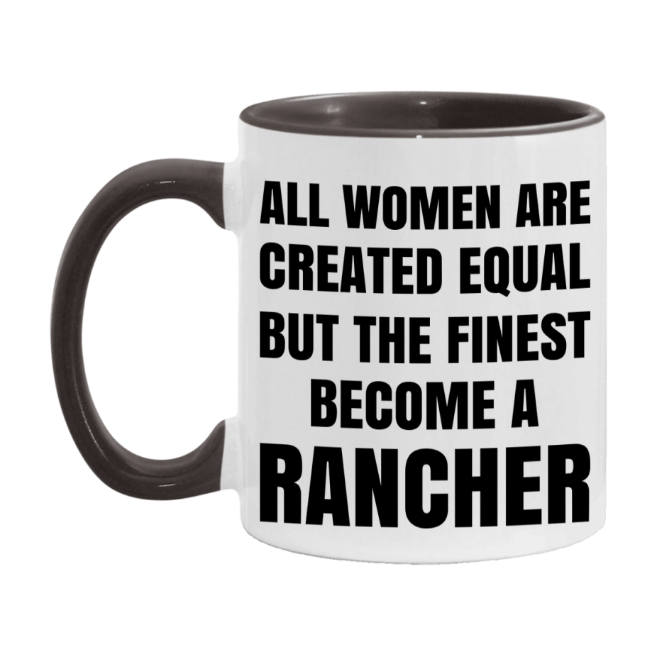 Funny Rancher Coffee Mug | "All Women Are Created Equal But The Finest Become A Rancher