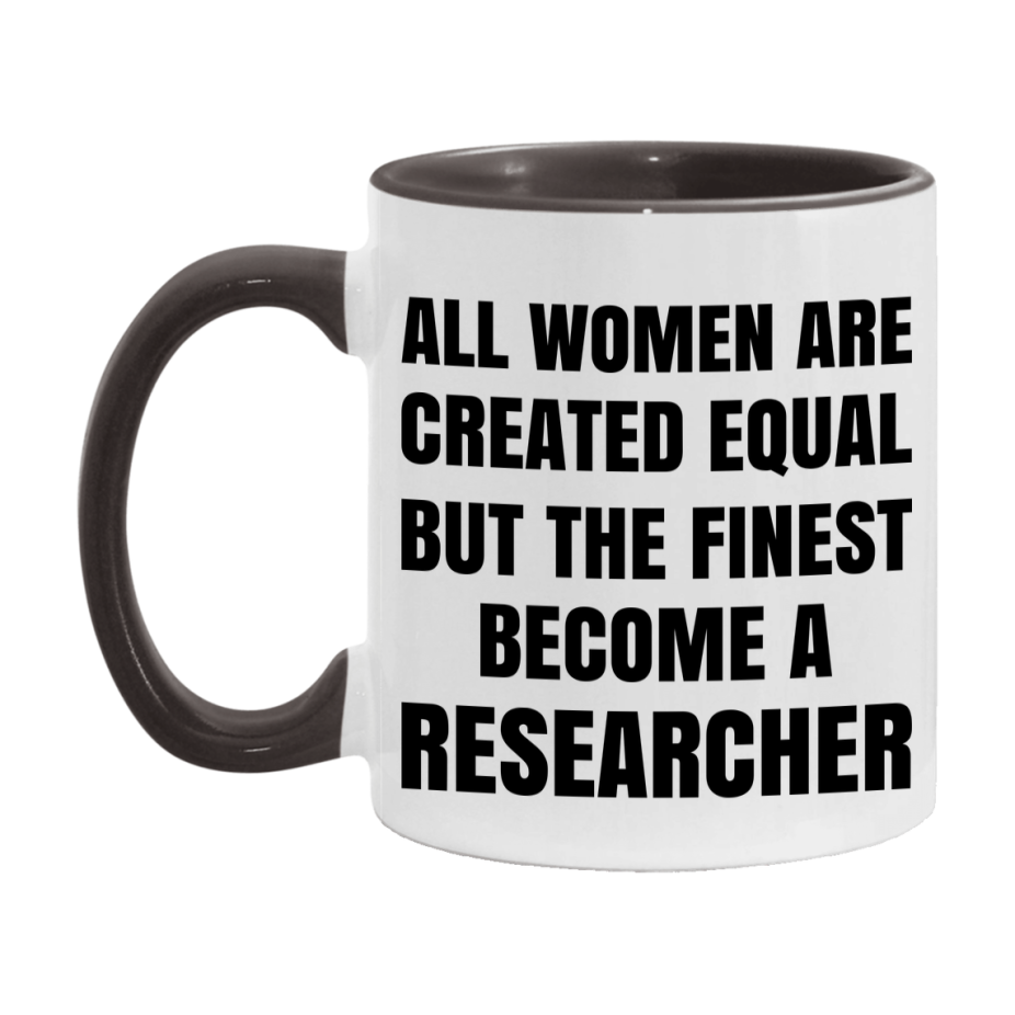 Funny Researcher Coffee Mug | "All Women Are Created Equal But The Finest Become A Researcher