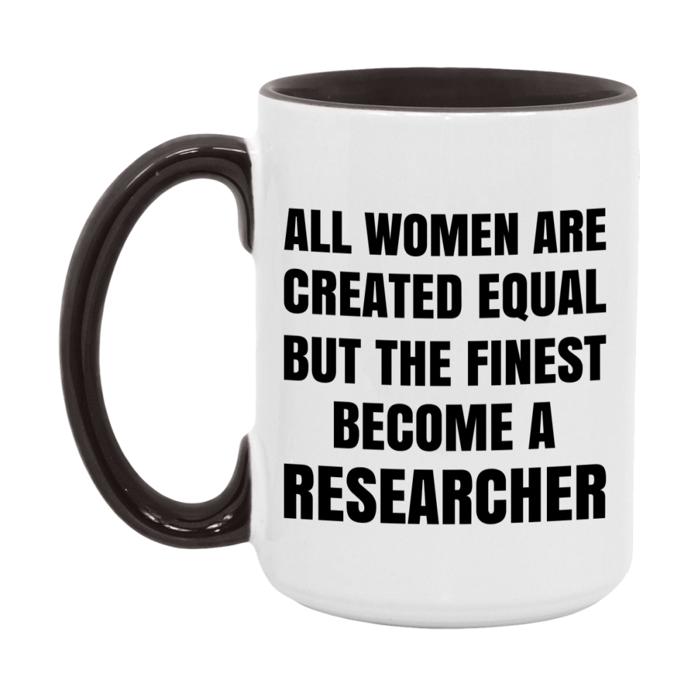 Funny Researcher Coffee Mug | "All Women Are Created Equal But The Finest Become A Researcher