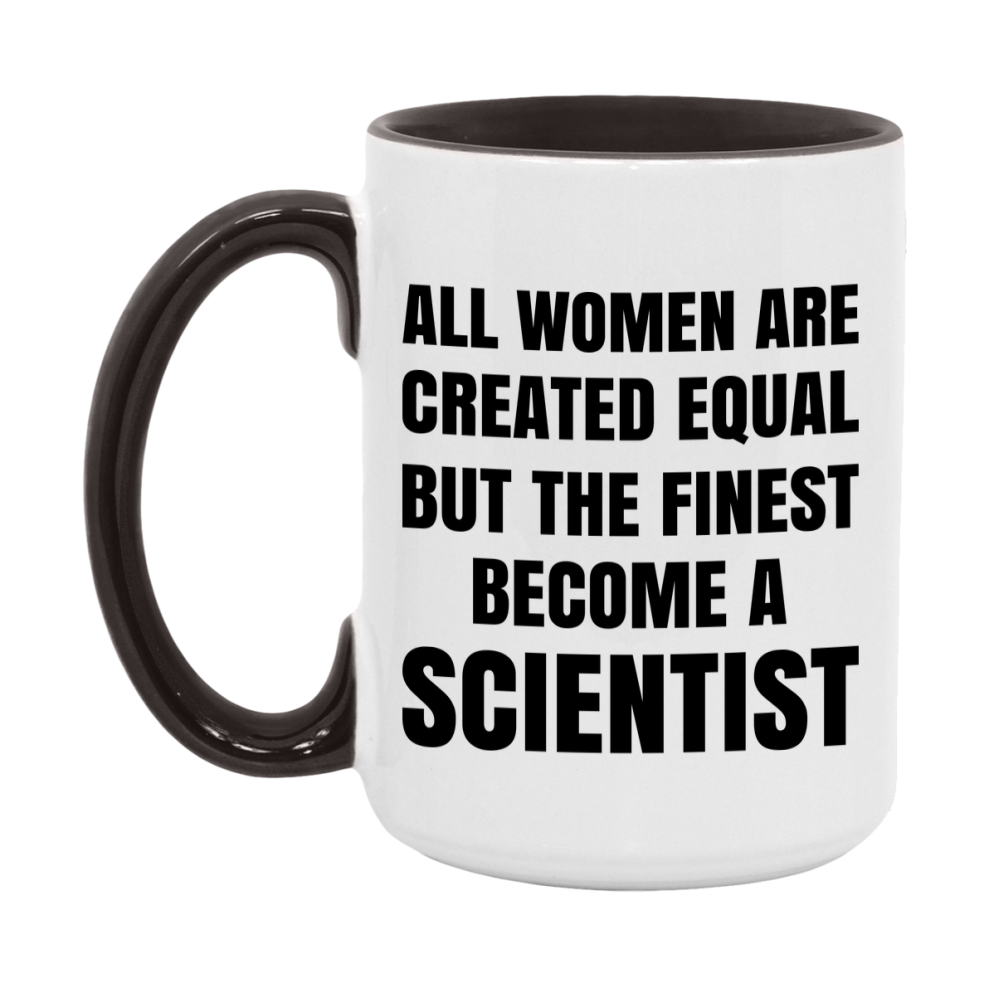 Funny Scientist Coffee Mug | "All Women Are Created Equal But The Finest Become A Scientist