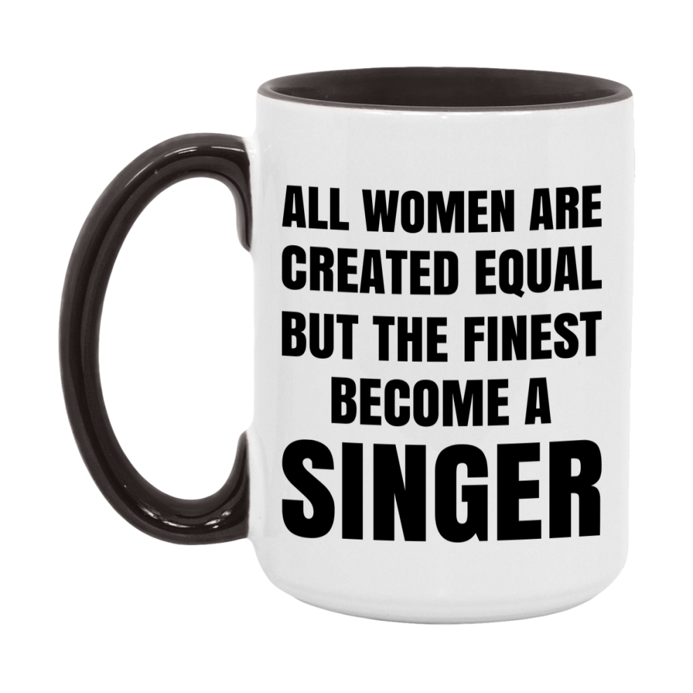 Funny Singer Coffee Mug | "All Women Are Created Equal But The Finest Become A Singer
