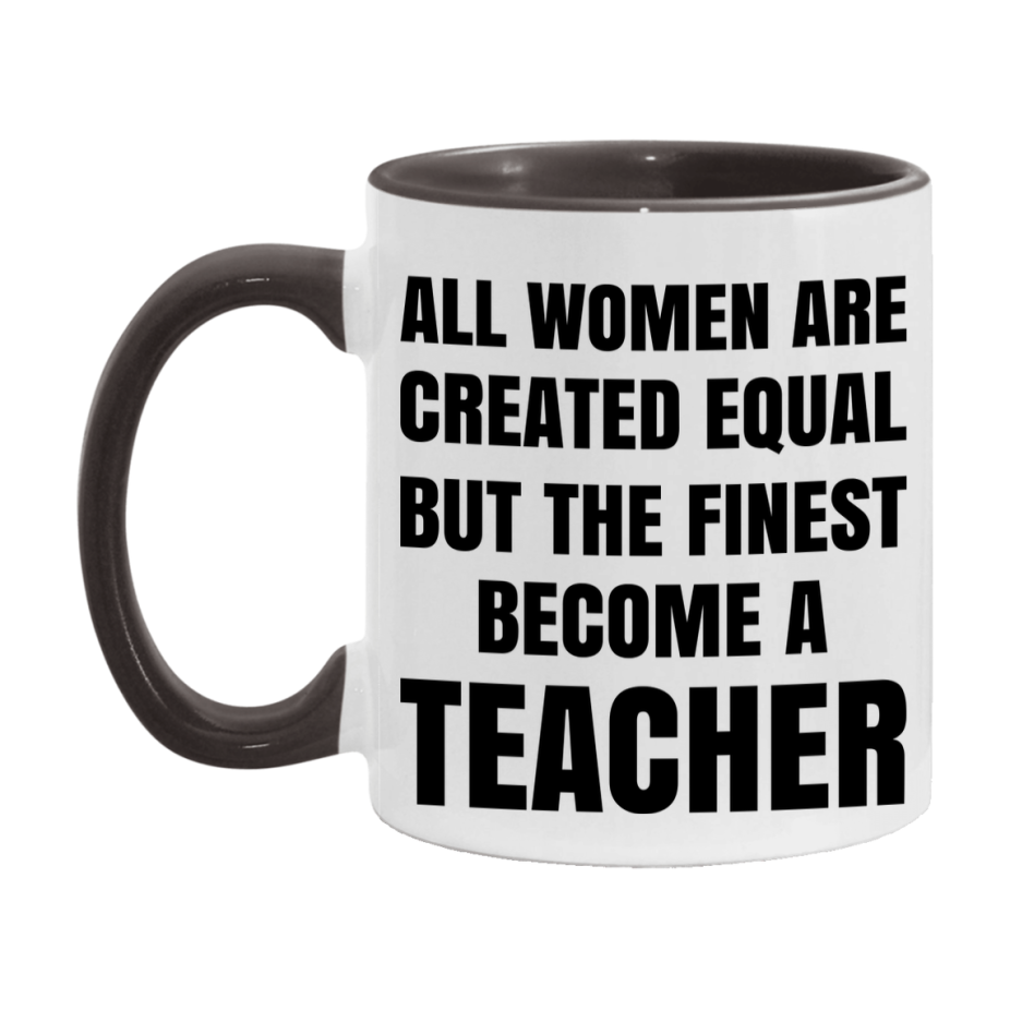 Funny Teacher Coffee Mug | "All Women Are Created Equal But The Finest Become A Teacher