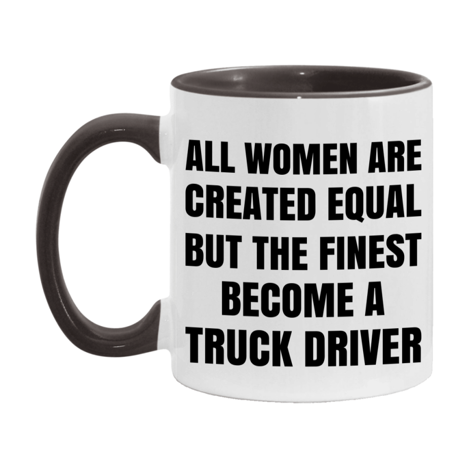 Funny Truck Driver Coffee Mug | "All Women Are Created Equal But The Finest Become A Truck Driver