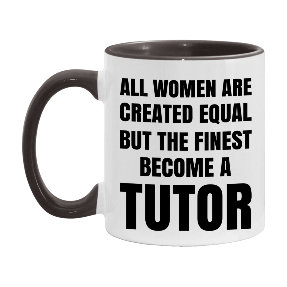 Funny Tutor Coffee Mug | "All Women Are Created Equal But The Finest Become A Tutor