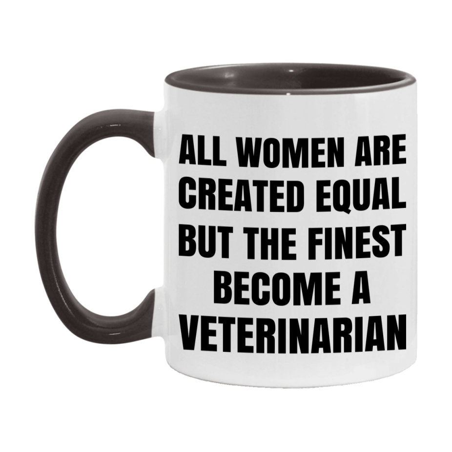 Funny Veterinarian Coffee Mug | "All Women Are Created Equal But The Finest Become A Veterinarian