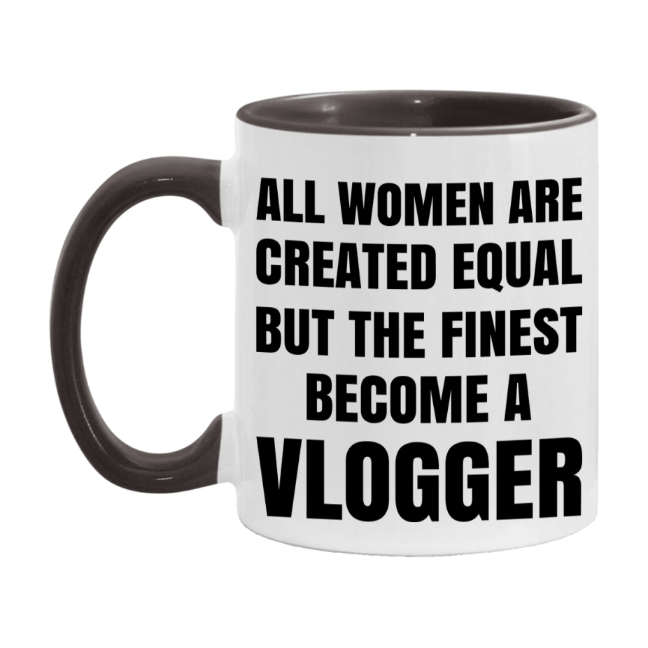 Funny Vlogger Coffee Mug | "All Women Are Created Equal But The Finest Become A Vlogger