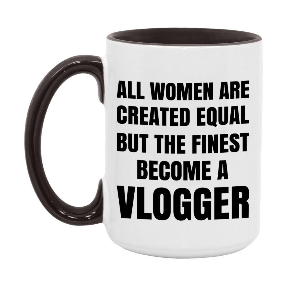 Funny Vlogger Coffee Mug | "All Women Are Created Equal But The Finest Become A Vlogger