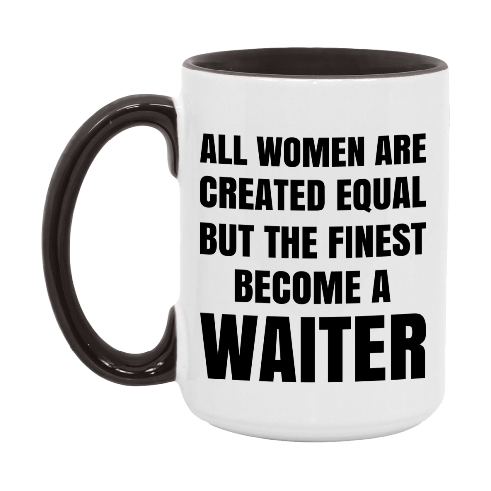 Funny Waiter Coffee Mug | "All Women Are Created Equal But The Finest Become A Waiter