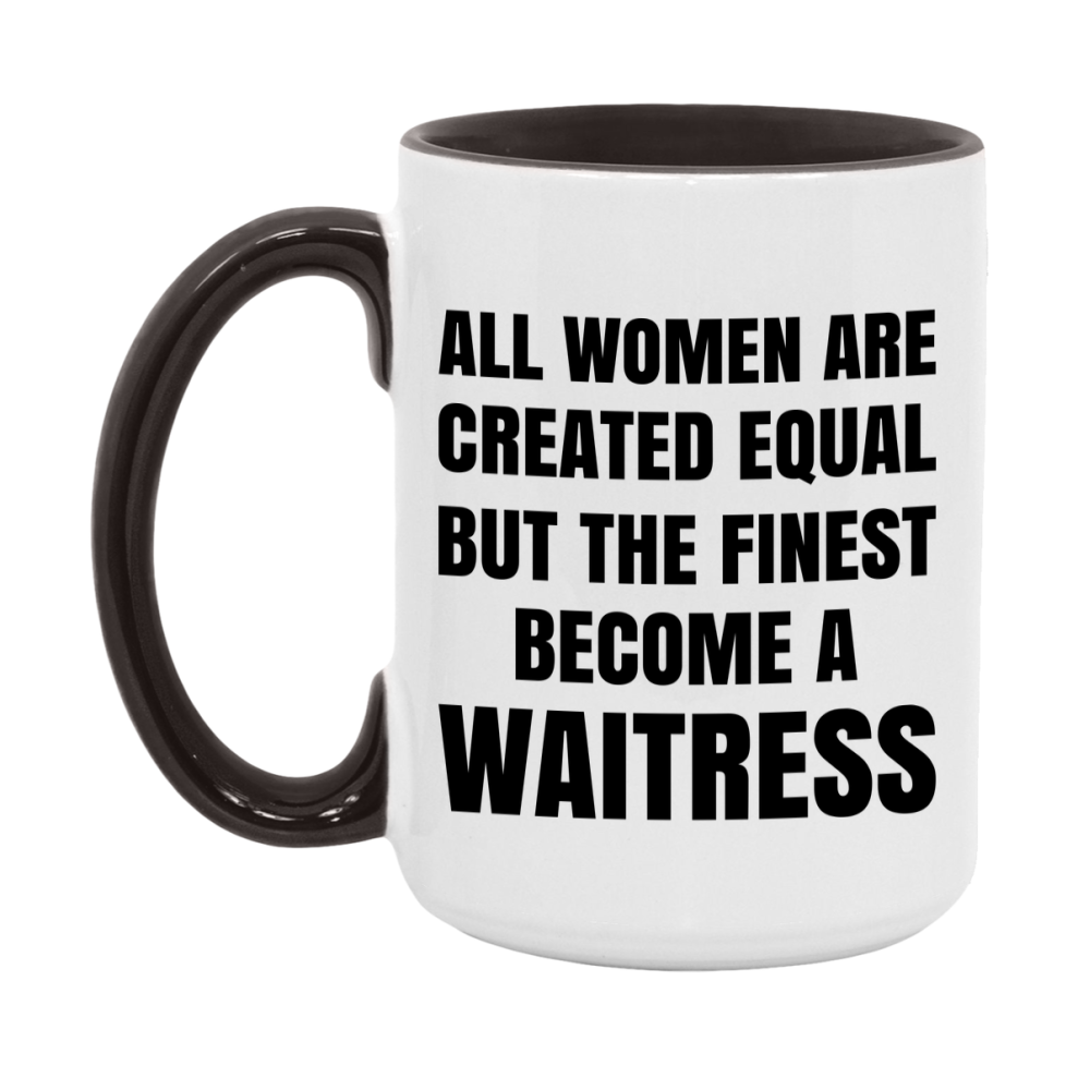 Funny Waitress Coffee Mug | "All Women Are Created Equal But The Finest Become A Waitress