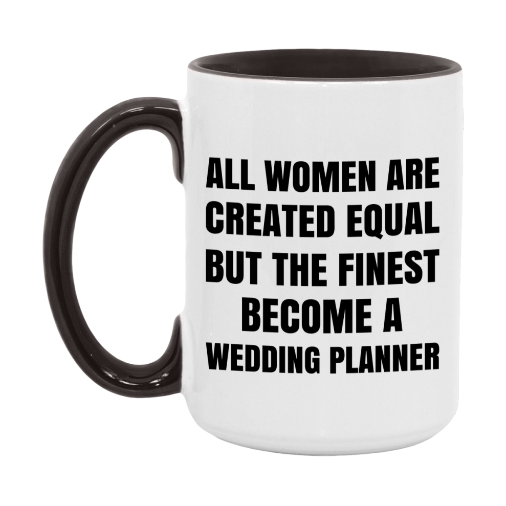 Funny Wedding Planner Coffee Mug | "All Women Are Created Equal But The Finest Become A Wedding Planner