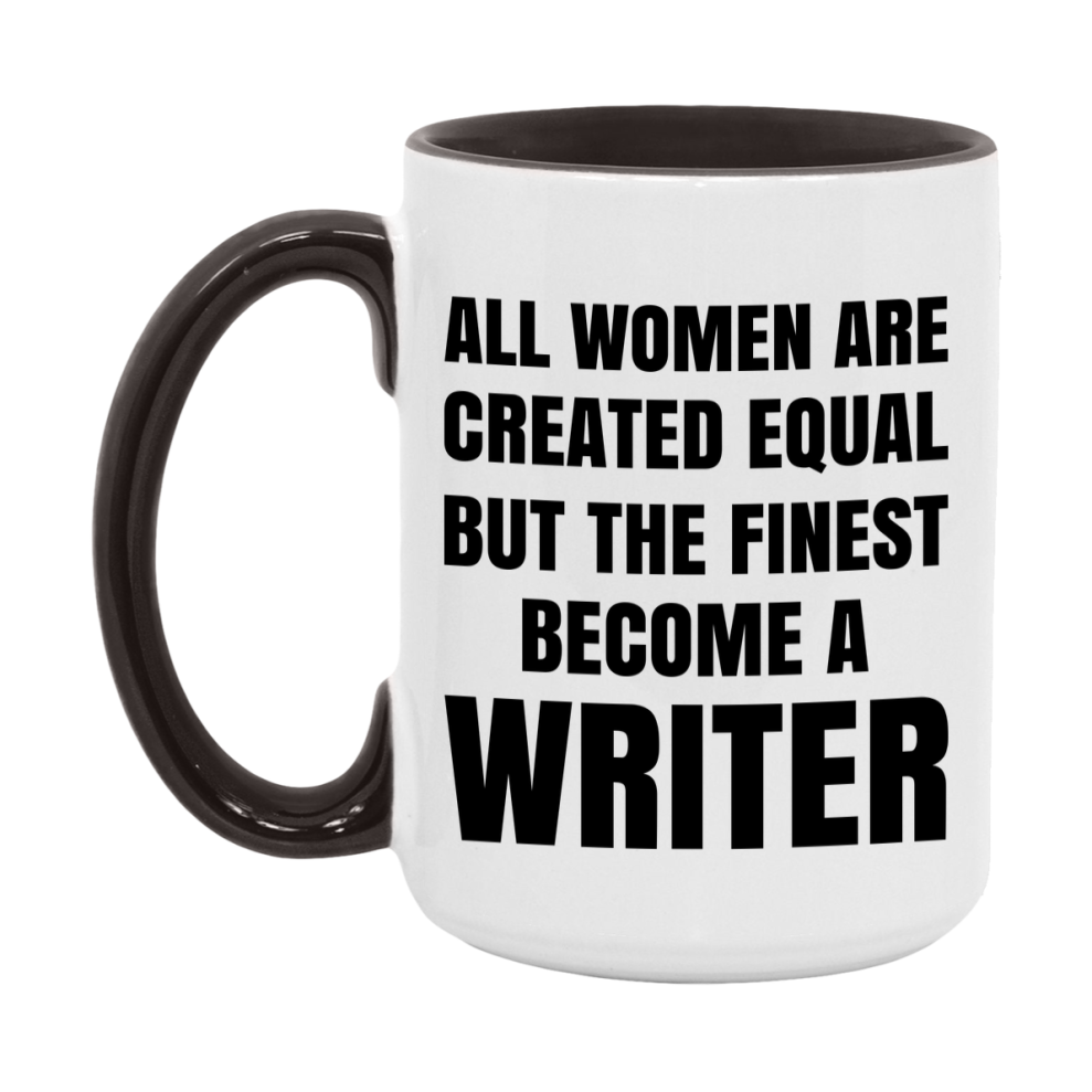 Funny Writer Coffee Mug | "All Women Are Created Equal But The Finest Become A Writer