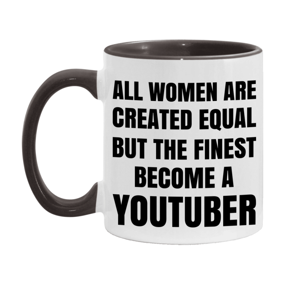 Funny Youtuber Coffee Mug | "All Women Are Created Equal But The Finest Become A Youtuber