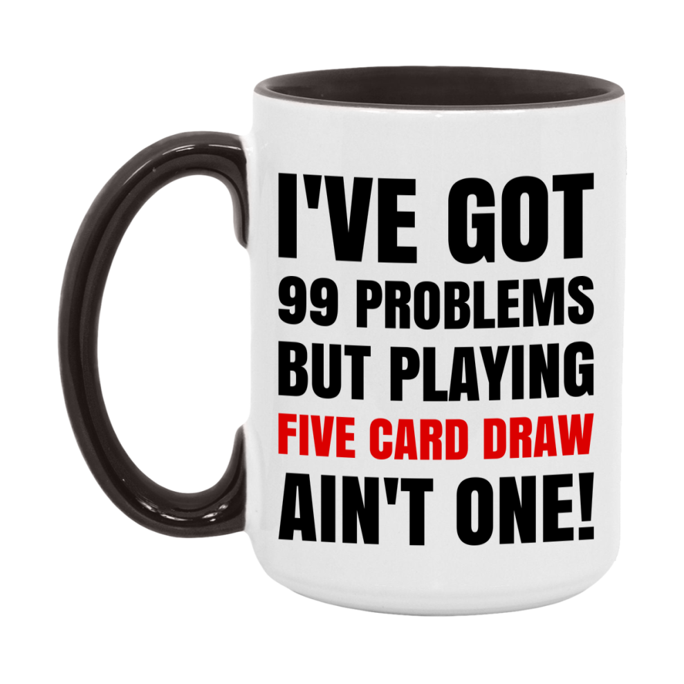 Funny Card Game Mug – 99 Problems But Playing Five Card Draw Ain’t One