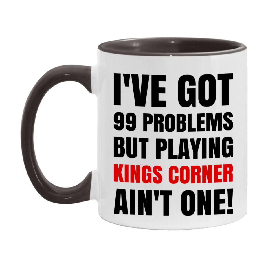 Funny Card Game Mug – 99 Problems But Playing Kings Corner Ain’t One