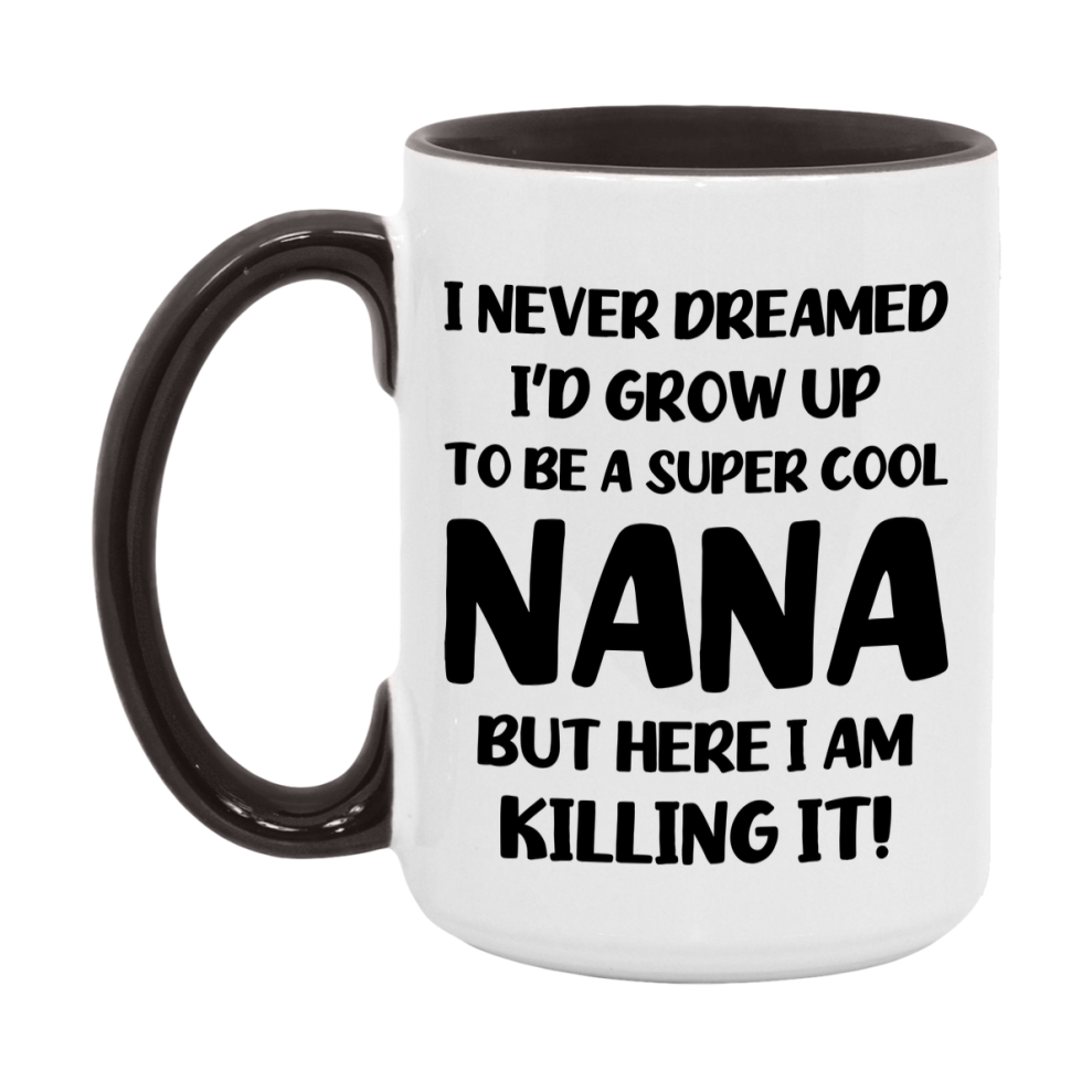 Funny Nana Mug - "I Never Dreamed I'd Grow Up To Be A Super Cool Nana" - White Ceramic Coffee Cup (11Oz Or 15Oz