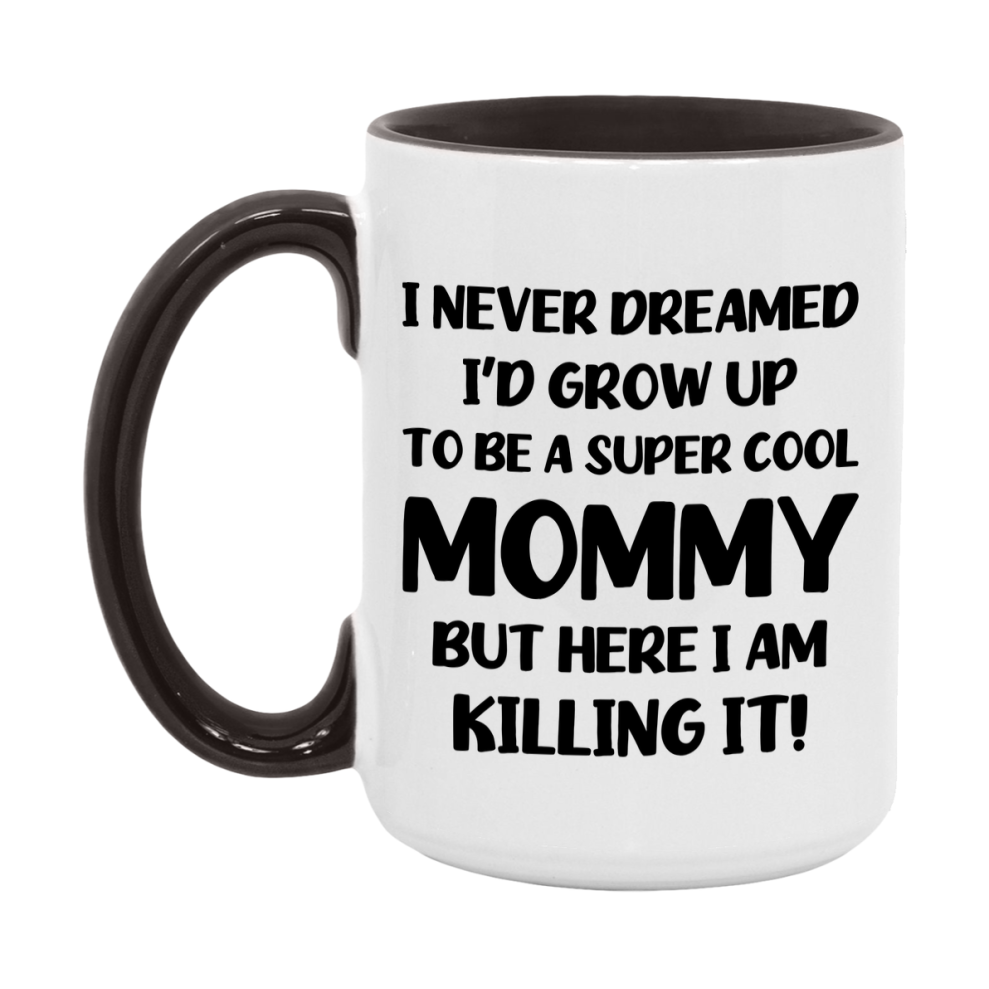Funny Mommy Mug - "I Never Dreamed I'd Grow Up To Be A Super Cool Mommy" - White Ceramic Coffee Cup (11Oz Or 15Oz