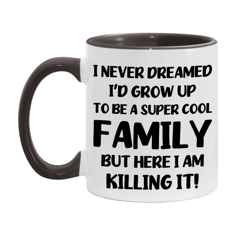 Funny Family Mug - "I Never Dreamed I'd Grow Up To Be A Super Cool Family" - White Ceramic Coffee Cup (11Oz Or 15Oz