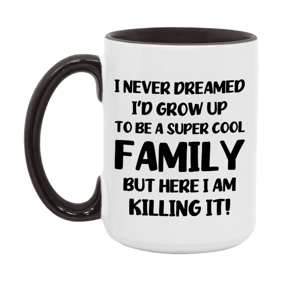 Funny Family Mug - "I Never Dreamed I'd Grow Up To Be A Super Cool Family" - White Ceramic Coffee Cup (11Oz Or 15Oz