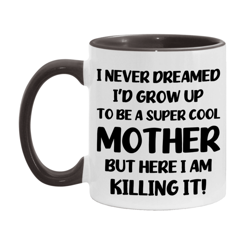 Funny Mother Mug - "I Never Dreamed I'd Grow Up To Be A Super Cool Mother" - White Ceramic Coffee Cup (11Oz Or 15Oz