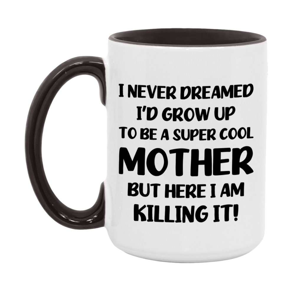 Funny Mother Mug - "I Never Dreamed I'd Grow Up To Be A Super Cool Mother" - White Ceramic Coffee Cup (11Oz Or 15Oz