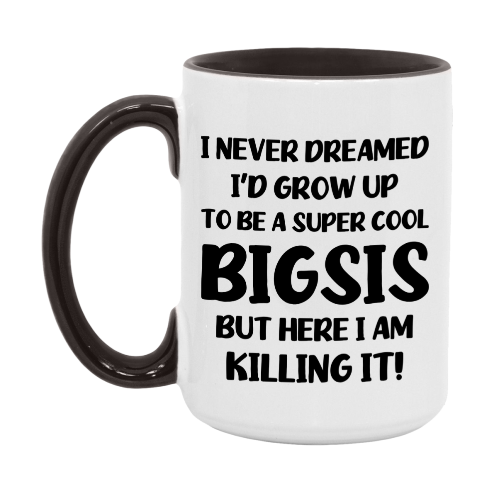 Funny Bigsis Mug - "I Never Dreamed I'd Grow Up To Be A Super Cool Bigsis" - White Ceramic Coffee Cup (11Oz Or 15Oz
