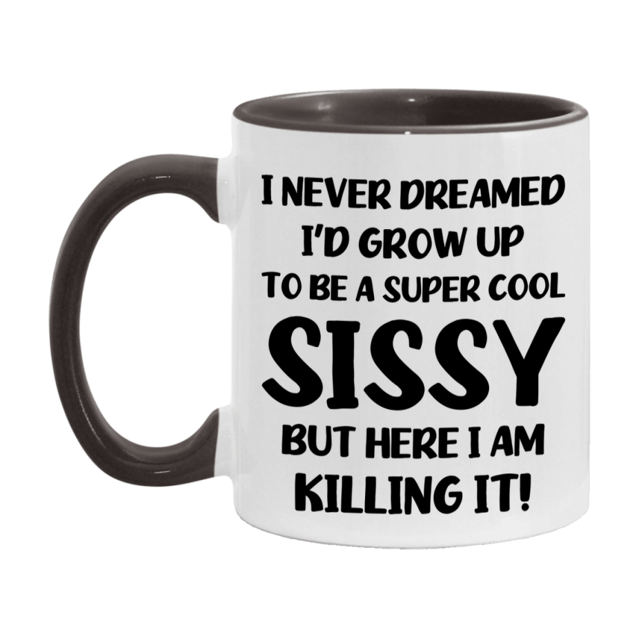 Funny Sissy Mug - "I Never Dreamed I'd Grow Up To Be A Super Cool Sissy" - White Ceramic Coffee Cup (11Oz Or 15Oz