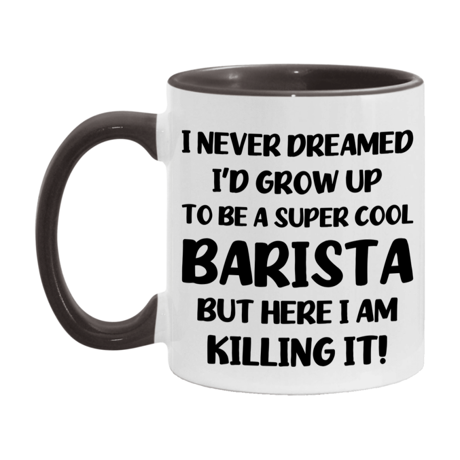 Funny Barista Mug - "I Never Dreamed I'd Grow Up To Be A Super Cool Barista" - 11Oz Or 15Oz Ceramic Coffee Cup