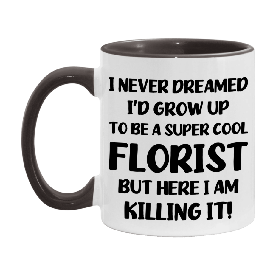 Funny Florist Mug - "I Never Dreamed I'd Grow Up To Be A Super Cool Florist" - 11Oz Or 15Oz Ceramic Coffee Cup