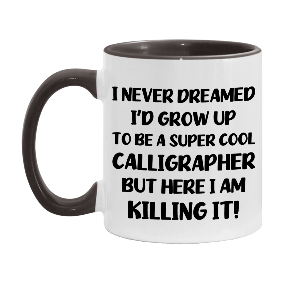 Funny Calligrapher Mug - "I Never Dreamed I'd Grow Up To Be A Super Cool Calligrapher" - 11Oz Or 15Oz Ceramic Coffee Cup