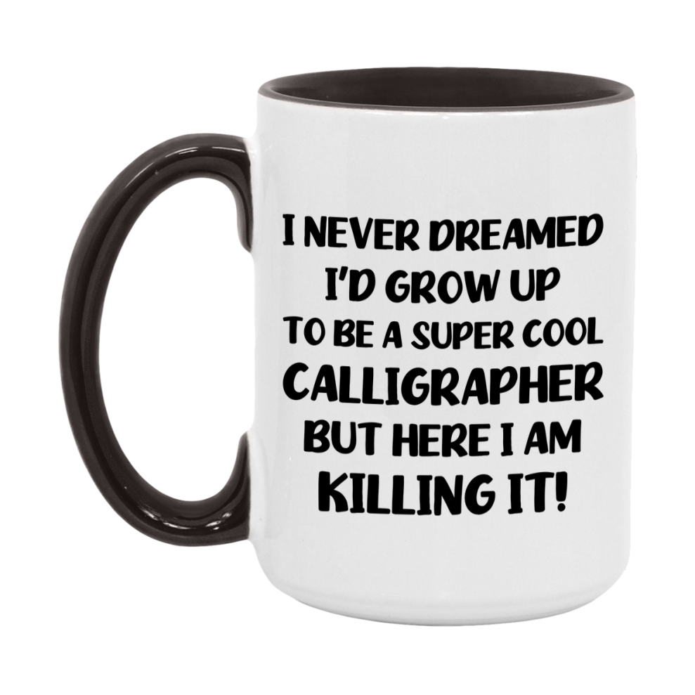 Funny Calligrapher Mug - "I Never Dreamed I'd Grow Up To Be A Super Cool Calligrapher" - 11Oz Or 15Oz Ceramic Coffee Cup