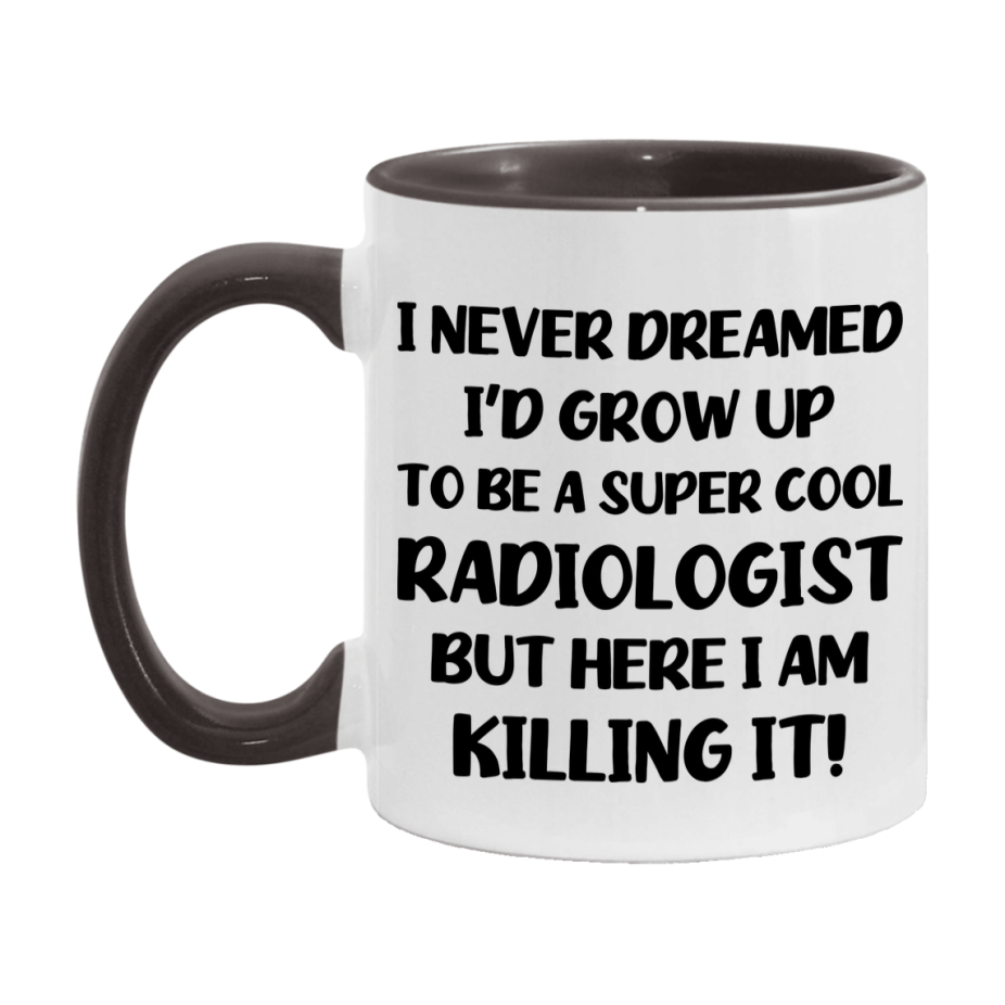 Funny Radiologist Mug - "I Never Dreamed I'd Grow Up To Be A Super Cool Radiologist" - 11Oz Or 15Oz Ceramic Coffee Cup