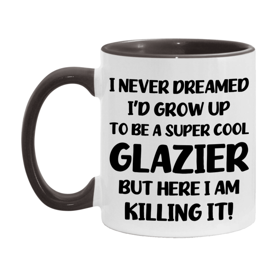 Funny Glazier Mug - "I Never Dreamed I'd Grow Up To Be A Super Cool Glazier" - 11Oz Or 15Oz Ceramic Coffee Cup