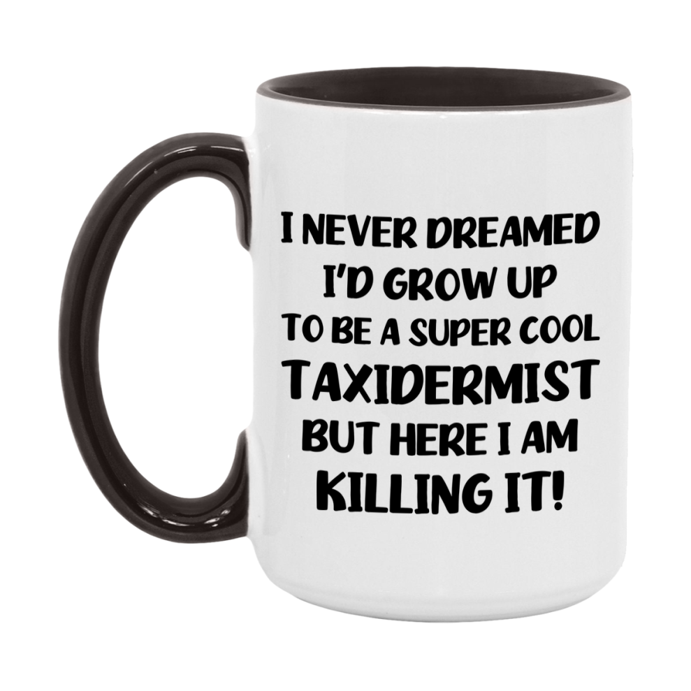 Funny Taxidermist Mug - "I Never Dreamed I'd Grow Up To Be A Super Cool Taxidermist" - 11Oz Or 15Oz Ceramic Coffee Cup