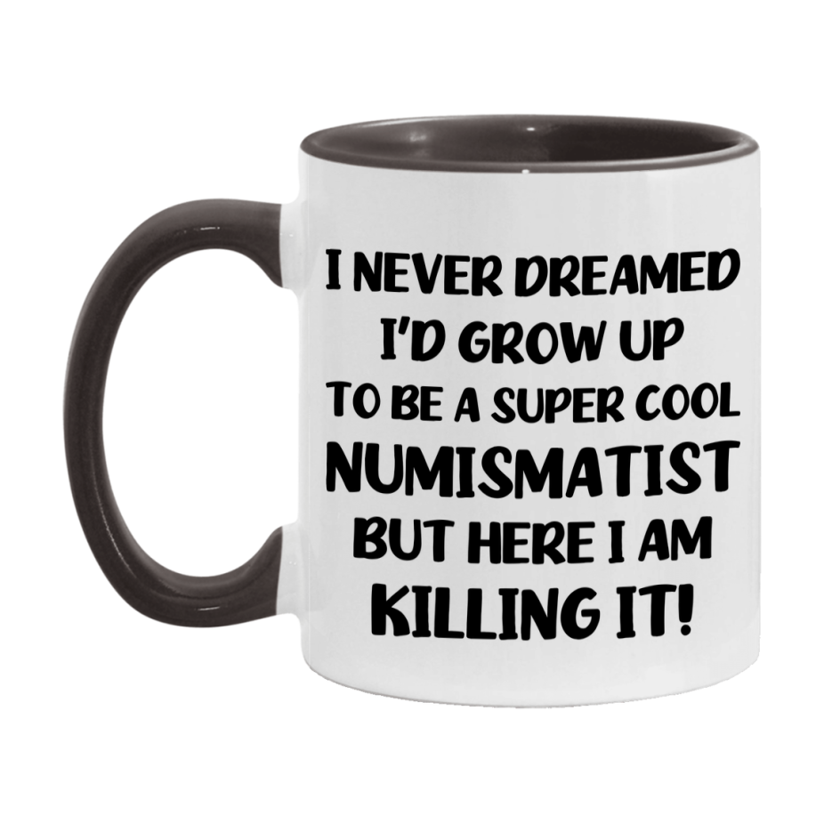 Funny Numismatist Mug - "I Never Dreamed I'd Grow Up To Be A Super Cool Numismatist" - 11Oz Or 15Oz Ceramic Coffee Cup