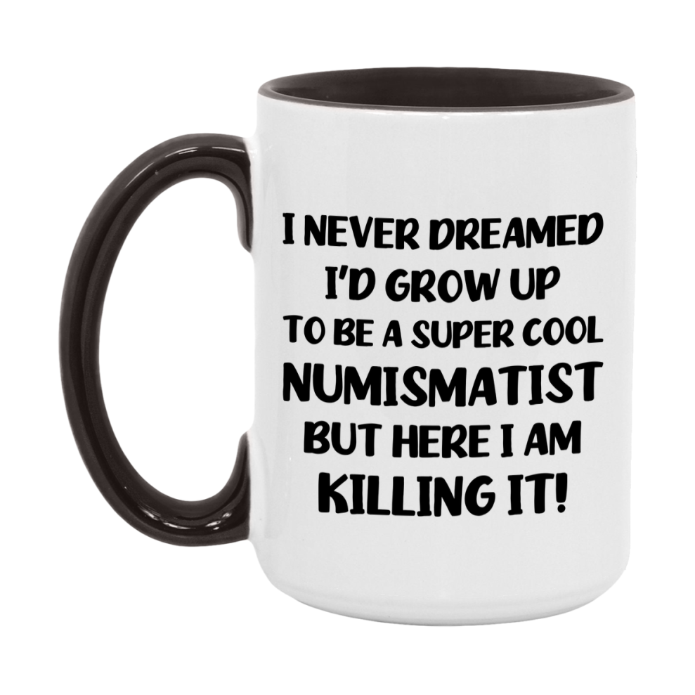 Funny Numismatist Mug - "I Never Dreamed I'd Grow Up To Be A Super Cool Numismatist" - 11Oz Or 15Oz Ceramic Coffee Cup