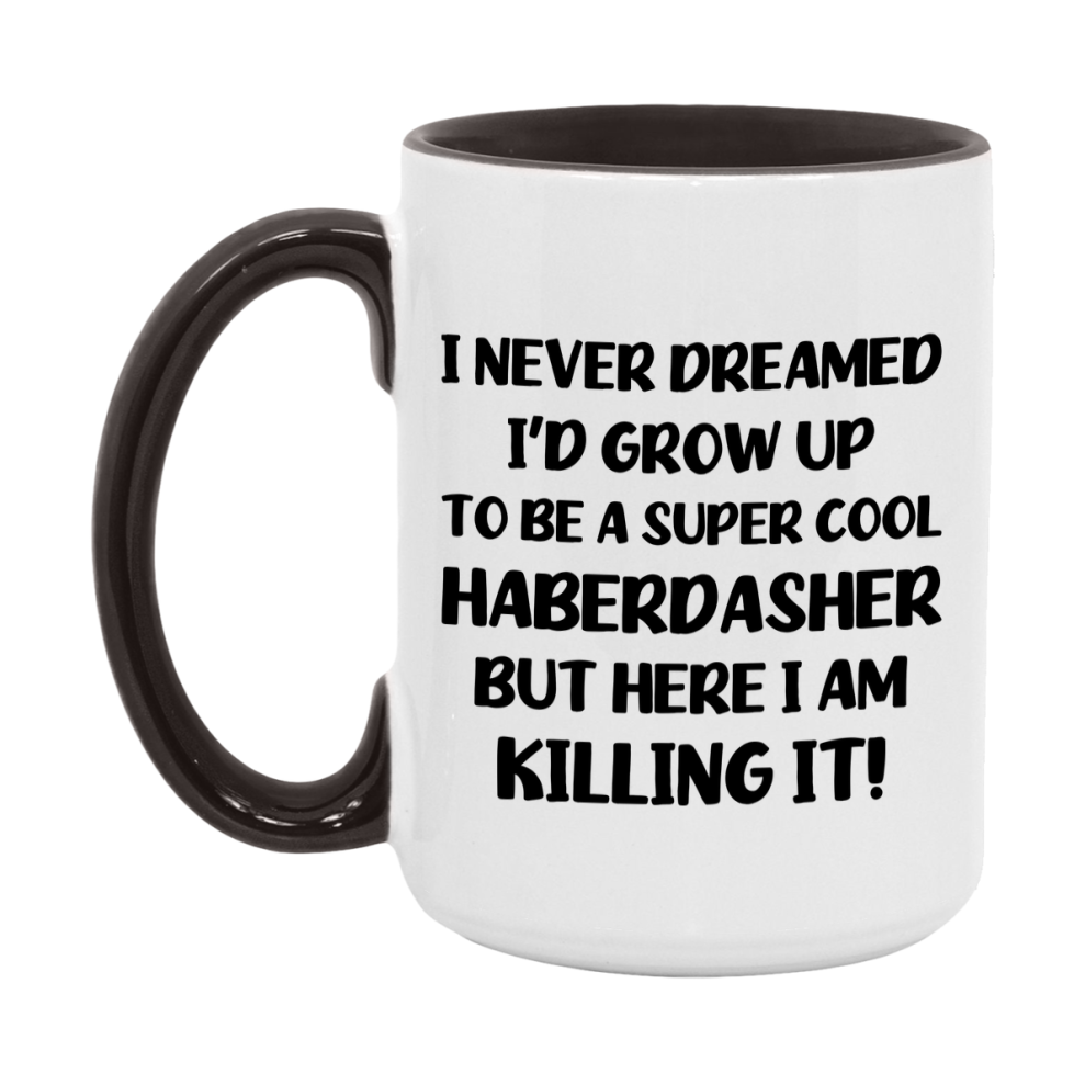 Funny Haberdasher Mug - "I Never Dreamed I'd Grow Up To Be A Super Cool Haberdasher" - 11Oz Or 15Oz Ceramic Coffee Cup