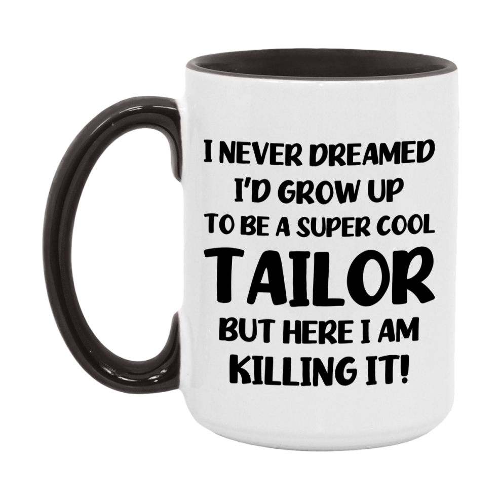 Funny Tailor Mug - "I Never Dreamed I'd Grow Up To Be A Super Cool Tailor" - 11Oz Or 15Oz Ceramic Coffee Cup